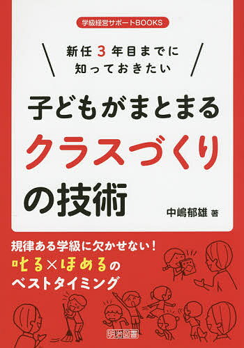 新任3年目までに知っておきたい子どもがまとまるクラスづくりの技術　規律ある学級に欠かせない！叱る×ほめるのベストタイミング／中嶋郁雄【合計3000円以上で送料無料】