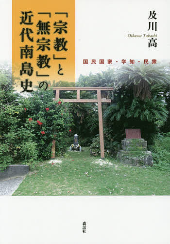 「宗教」と「無宗教」の近代南島史 国民国家・学知・民衆／及川高【3000円以上送料無料】
