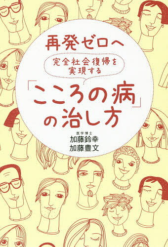 再発ゼロへ完全社会復帰を実現する「こころの病」の治し方／加藤鈴幸／加藤豊文【合計3000円以上で送料無料】