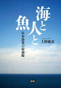 海と人と魚 日本漁業の最前線/上野敏彦【3000円以上送料無料】