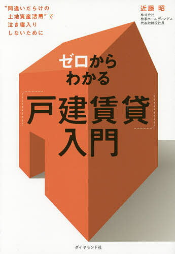 ゼロからわかる「戸建賃貸」入門 “間違いだらけの土地資産活用”で泣き寝入りしないために／近藤昭【3000円以上送料無料】