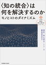 〈知の統合〉は何を解決するのか モノとコトのダイナミズム/吉川弘之/木村英紀/出口光一郎【3000円以上送料無料】