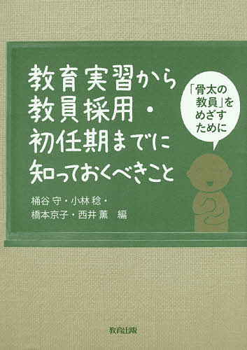 教育実習から教員採用・初任期までに知っておくべきこと 「骨太の教員」をめざすために／桶谷守／小林稔／橋本京子【3000円以上送料無料】