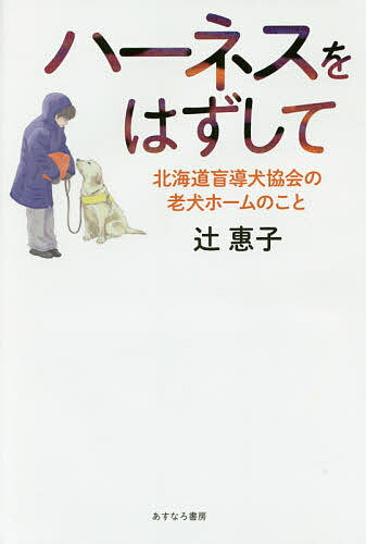 ハーネスをはずして 北海道盲導犬協会の老犬ホームのこと／辻惠子【3000円以上送料無料】