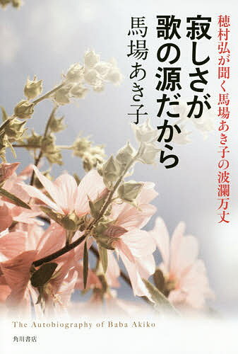 寂しさが歌の源だから 穂村弘が聞く馬場あき子の波瀾万丈 The Autobiography of Baba Akiko／馬場あき子