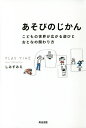あそびのじかん こどもの世界が広がる遊びとおとなの関わり方/しみずみえ【3000円以上送料無料】