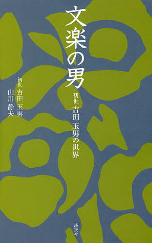 文楽の男 初世吉田玉男の世界／初世吉田玉男／山川静夫【3000円以上送料無料】