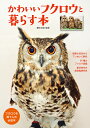かわいいフクロウと暮らす本 フクロウを飼う人の必読本/藤田征宏【3000円以上送料無料】