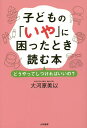 子どもの「いや」に困ったとき読む本 どうやってしつければいいの?/大河原美以【3000円以上送料無料】