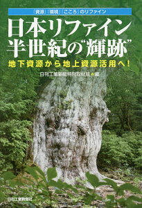 日本リファイン半世紀の“輝跡” 地下資源から地上資源活用へ! 「資源」「環境」「こころ」のリファイン/日刊工業新聞特別取材班【3000円以上送料無料】