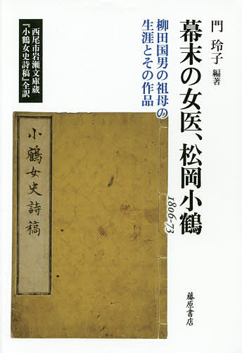 幕末の女医、松岡小鶴 柳田国男の祖母の生涯とその作品 1806-73 西尾市岩瀬文庫蔵『小鶴女史詩稿』全訳／松岡小鶴／門玲子【3000円以上送料無料】