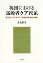 英国における高齢者ケア政策 質の高いケア・サービス確保と費用負担の課題/井上恒男【3000円以上送料無料】