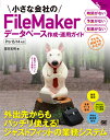 小さな会社のFileMakerデータベース作成・運用ガイド 出先でサクッとデータ更新!/富田宏昭【3000円以上送料無料】