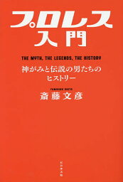 プロレス入門 THE MYTH,THE LEGENDS,THE HISTORY 神がみと伝説の男たちのヒストリー／斎藤文彦【3000円以上送料無料】