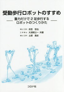 受動歩行ロボットのすすめ 重力だけで2足歩行するロボットのつくりかた/衣笠哲也/大須賀公一/土師貴史【3000円以上送料無料】