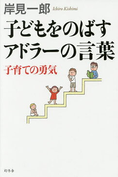 子どもをのばすアドラーの言葉　子育ての勇気／岸見一郎【合計3000円以上で送料無料】