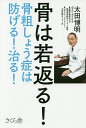 骨は若返る! 骨粗しょう症は防げる!治る!/太田博明【3000円以上送料無料】