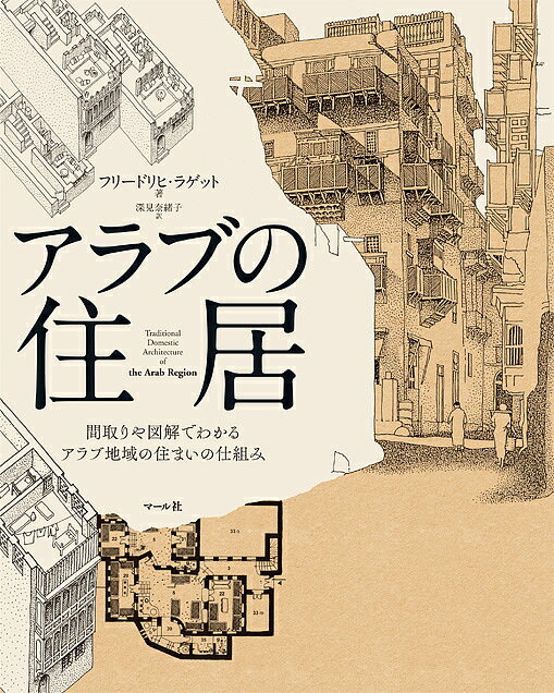 アラブの住居 間取りや図解でわかるアラブ地域の住まいの仕組み／フリードリヒ・ラゲット／深見奈緒子【3000円以上送料無料】