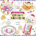 世界を旅するお菓子の塗り絵 色鉛筆の塗り方講座付き／くどうのぞみ【3000円以上送料無料】