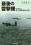 最後の雷撃機 生き残った艦上攻撃機操縦員の証言／大澤昇次【3000円以上送料無料】