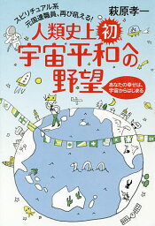 人類史上初、宇宙平和への野望 スピリチュアル系元国連職員、再び吼える! あなたの幸せは、宇宙からはじまる／萩原孝一【3000円以上送料無料】