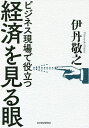 ビジネス現場で役立つ経済を見る眼/伊丹敬之【3000円以上送料無料】