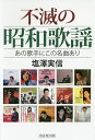 不滅の昭和歌謡 あの歌手にこの名曲あり/塩澤実信【3000円以上送料無料】
