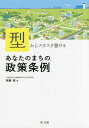 型からスラスラ書けるあなたのまちの政策条例／牧瀬稔【3000円以上送料無料】