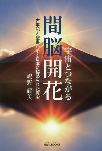 宇宙とつながる間脳開花 古事記と聖書が示す日本に秘められた真実／嶋野鶴美【3000円以上送料無料】