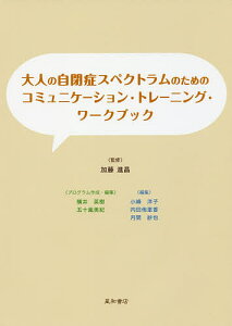 大人の自閉症スペクトラムのためのコミュニケーション・トレーニング・ワークブック/加藤進昌/横井英樹プログラム作成・編集五十嵐美紀プログラム作成・編集小峰洋子/内田侑里香【3000円以上送料無料】