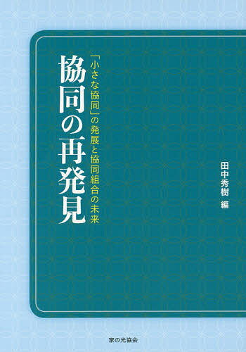 協同の再発見 「小さな協同」の発展と協同組合の未来／田中秀樹【3000円以上送料無料】