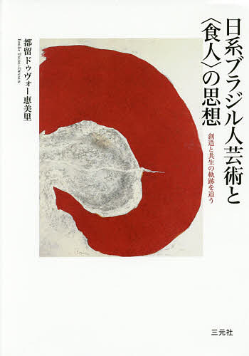 日系ブラジル人芸術と〈食人〉の思想 創造と共生の軌跡を追う／都留ドゥヴォー恵美里【3000円以上送料無料】