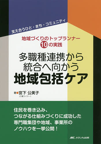 ＜全品15倍 ※8/24~27限定 要エントリー＞多職種連携から統合へ向かう地域包括ケア 地域づくりのトップランナー10の実践 支え合うひと・まち・コミュニティ／宮下公美子