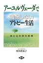 アーユルヴェーダで我慢しないアトピー生活 体と心の快の原理/西川眞知子【3000円以上送料無料】