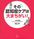 その認知症ケアは大まちがい!/三好春樹/東田勉【3000円以上送料無料】