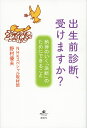 出生前診断、受けますか? 納得のいく「決断」のためにできること/NHKスペシャル取材班/野村優夫【3000円以上送料無料】