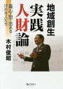 地域創生実践人財論 真心・恕・志ある汗かき人たち/木村俊昭【3000円以上送料無料】