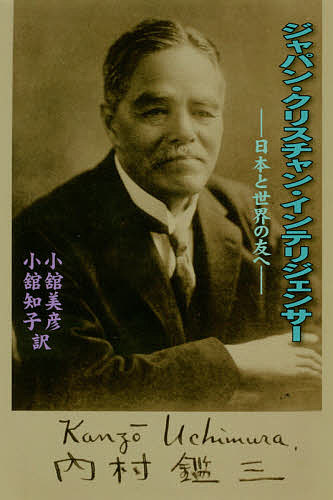 【3千円以上送料無料】ジャパン・クリスチャン・インテリジェンサー 日本と世界の友へ／内村鑑三／小舘美彦／小舘知子