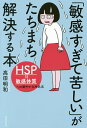 「敏感すぎて苦しい」がたちまち解決する本 HSP=敏感体質への細やかな対処法/高田明和【3000円以上送料無料】
