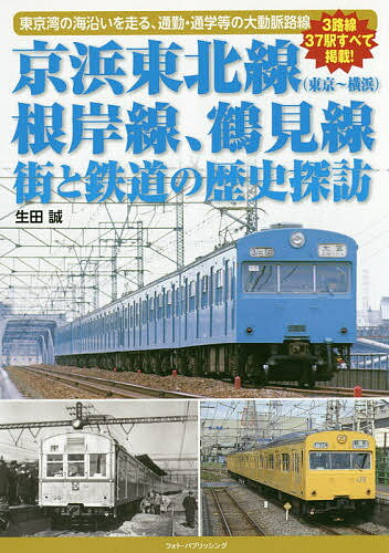 京浜東北線〈東京～横浜〉根岸線、鶴見線街と鉄道の歴史探訪 東京湾の海沿いを走る、通勤・通学等の大動脈路線／生田誠