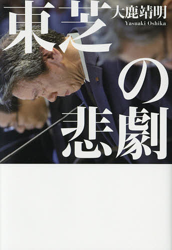 東芝の悲劇／大鹿靖明【3000円以上送料無料】