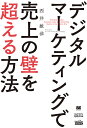 デジタルマーケティングで売上の壁を超える方法/西井敏恭【3000円以上送料無料】
