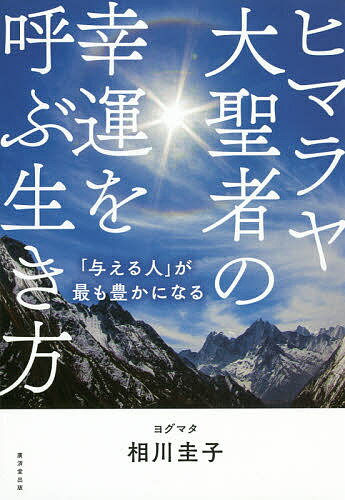 ヒマラヤ大聖者の幸運を呼ぶ生き方 「与える人」が最も豊かになる／ヨグマタ相川圭子【3000円以上送料無料】