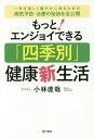 もっと!エンジョイできる「四季別」健康新生活 一年を楽しく健やかに送るための病気予防・治療の秘訣を全公開/小林直哉【3000円以上送料無料】