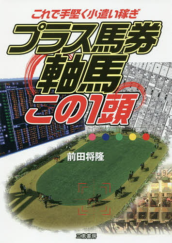 プラス馬券軸馬この1頭 これで手堅く小遣い稼ぎ／前田将隆【3000円以上送料無料】