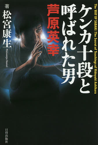 Pocketbooks （Economy , Society） - ケンカ十段と呼ばれた男芦原英幸 The WAY OF SABAKI:The Secret of Teachings of Hideyuki Ashihara／松宮康生【3000円以上送料無料】