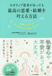 ネガティブ思考があっても最高の恋愛・結婚を叶える方法 執着心ですら引き寄せ力にかえられる!／MACO【3000円以上送料無料】