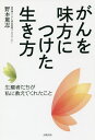 がんを味方につけた生き方 生還者たちが私に教えてくれたこと/野本篤志【3000円以上送料無料】