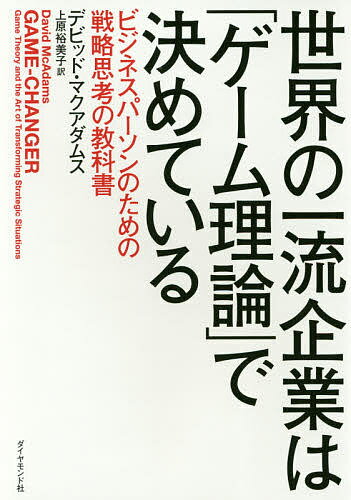 世界の一流企業は「ゲーム理論」で決めている ビジネスパーソンのための戦略思考の教科書／デビッド・マクアダムス／上原裕美子【3000円以上送料無料】