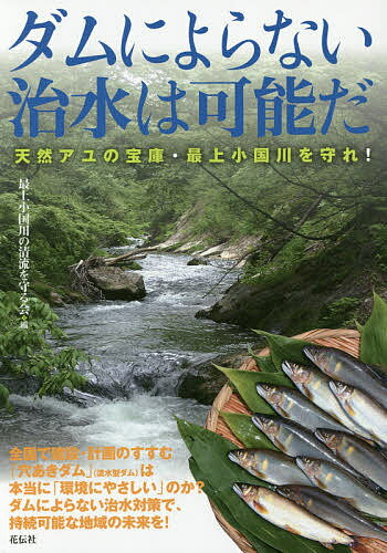 ダムによらない治水は可能だ 天然アユの宝庫・最上小国川を守れ!／最上小国川の清流を守る会